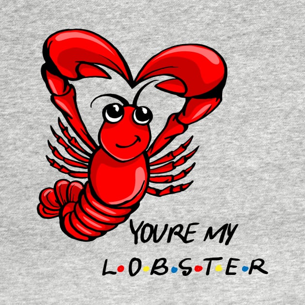 You're My Lobster! by MoneylineTees